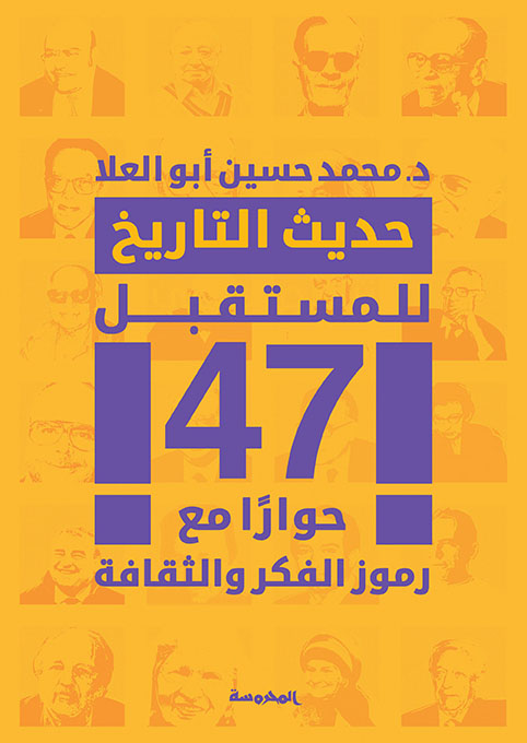 حديث التاريخ للمستقبل
47 حوارًا مع رموز الفكر والثقافة